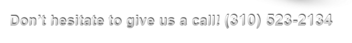 Don’t hesitate to give us a call! (310) 523-2134